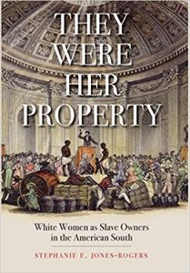 Book cover: They were her property, White Women as Slave Owners by Staphanie E. Jones-Rogers